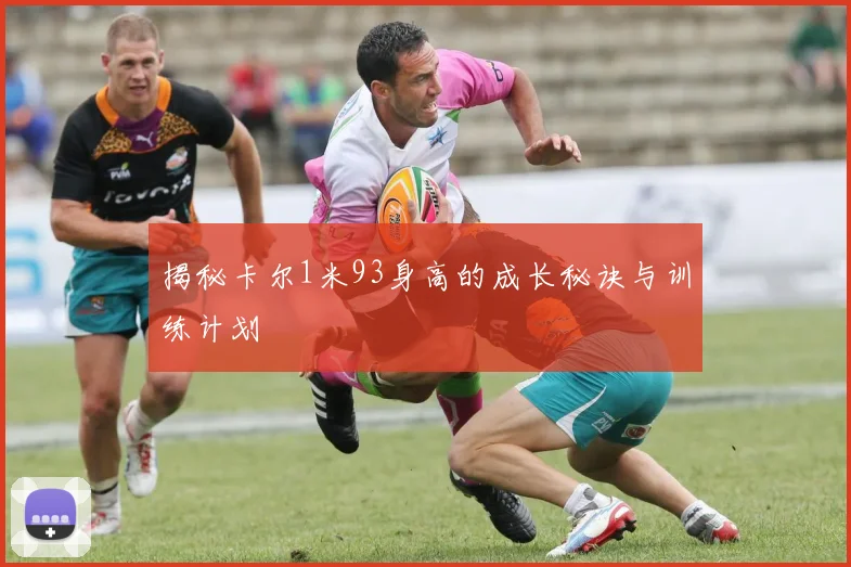 揭秘卡尔1米93身高的成长秘诀与训练计划